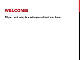 WELCOME!
All you need today is a writing utensil and your brain.
 