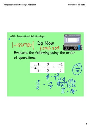 Proportional Relationships.notebook            November 20, 2012




      AIM: Proportional Relationships


                                      Do Now

          Evaluate the following using the order
          of operations.




                                                                   1
 