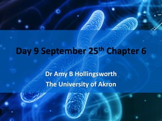 Day 9 September 25th Chapter 6 
Dr Amy B Hollingsworth 
The University of Akron 
 