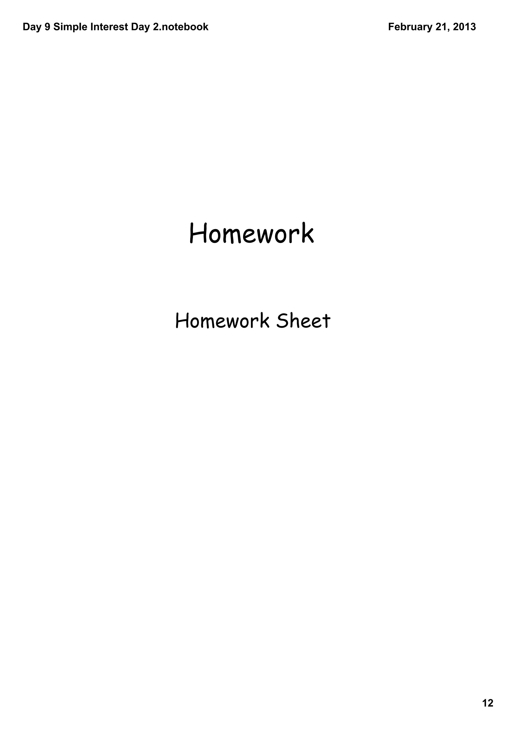Day 9 Simple Interest Day 2.notebook          February 21, 2013




                                Homework


                             Homework Sheet




                                                                  12
 