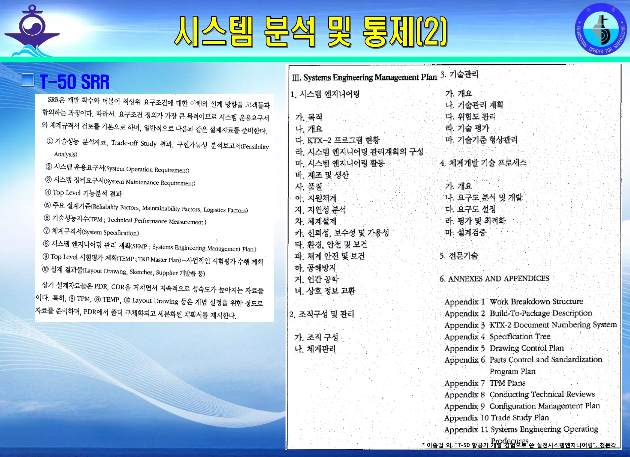 전평단 함정기술처 소령 박진원12년 함정기술처 SE 자체교육(7.10 ~ 8. 3)
T-50 SRR
* 이종범 외, “T-50 항공기 개발 경험으로 쓴 실전시스템엔지니어링”, 청문각
 