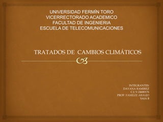 TRATADOS DE CAMBIOS CLIMÁTICOS
INTEGRANTES:
DAYANA RAMIREZ
C.I: V-24680176
PROF :YAMILEE ARAUJO
SAIA B
 