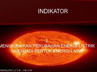 2. MENUNJUKKAN PERUBAHAN ENERGI LISTRIK  MENJADI BENTUK ENERGI LAIN 