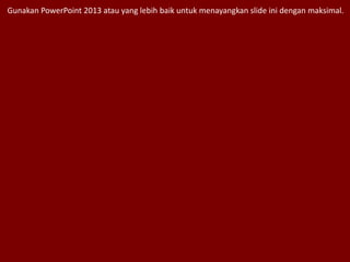 Gunakan PowerPoint 2013 atau yang lebih baik untuk menayangkan slide ini dengan maksimal.
 