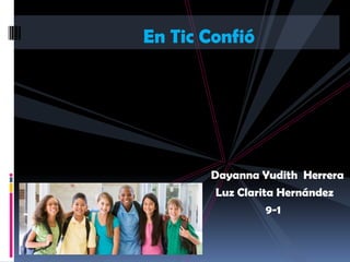 En Tic Confió




       Dayanna Yudith Herrera
        Luz Clarita Hernández
                  9-1
 