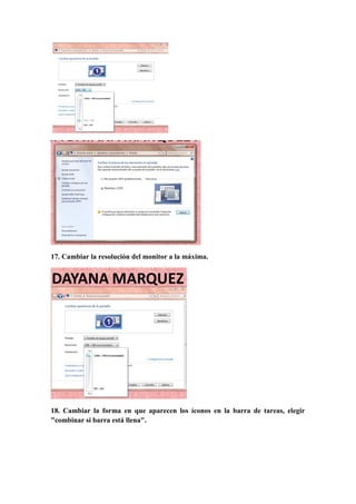 17. Cambiar la resolución del monitor a la máxima.
18. Cambiar la forma en que aparecen los íconos en la barra de tareas, elegir
"combinar si barra está llena".