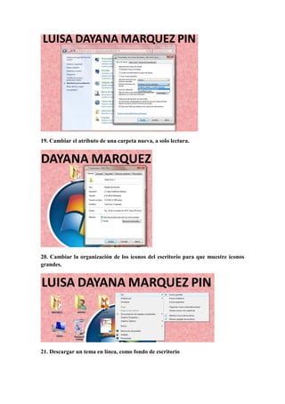 19. Cambiar el atributo de una carpeta nueva, a solo lectura.
20. Cambiar la organización de los íconos del escritorio para que muestre íconos
grandes.
21. Descargar un tema en línea, como fondo de escritorio