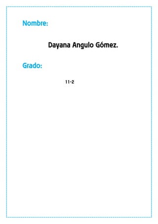 Nombre:
Dayana Angulo Gómez.
Grado:
11-2
 