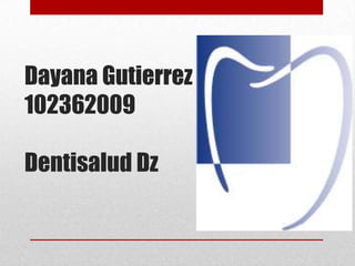 Dayana Gutierrez
102362009

Dentisalud Dz
 