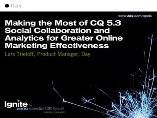 Making the Most of CQ 5.3
Social Collaboration and
Analytics for Greater Online
Marketing Effectiveness
Lars Trieloff, Product Manager, Day
 