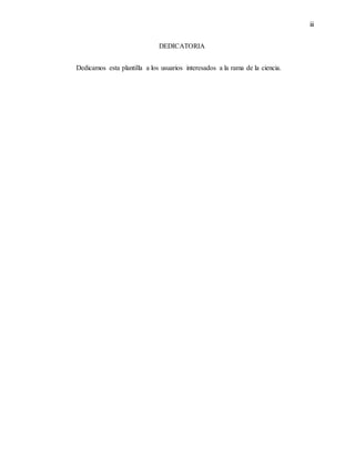 iii
DEDICATORIA
Dedicamos esta plantilla a los usuarios interesados a la rama de la ciencia.
 