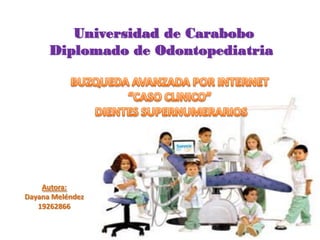 Universidad de Carabobo
      Diplomado de Odontopediatria




    Autora:
Dayana Meléndez
   19262866
 