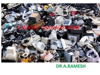 E-WASTE MANAGEMENT
DR A.RAMESH
 
