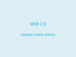 WEB 2.0
DAYANA PUERTA ARENAS
 