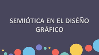SEMIÓTICA EN EL DISÉÑO
GRÁFICO
 
