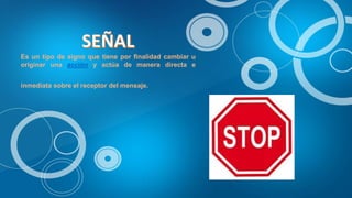 Es un tipo de signo que tiene por finalidad cambiar u
originar una acción y actúa de manera directa e
inmediata sobre el receptor del mensaje.
 