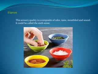 This sensory quality is a composite of odor, taste, mouthfeel and sound.
It could be called the sixth sense.
 