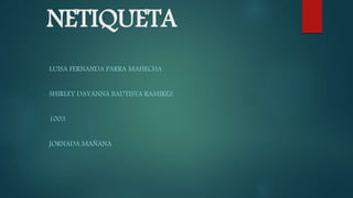 NETIQUETA
LUISA FERNANDA PARRA MAHECHA
SHIRLEY DAYANNA BAUTISTA RAMIREZ
1003
JORNADA MAÑANA
 