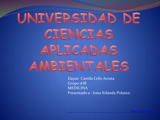 Dayan Camila Celis Acosta
Grupo 1HB
MEDICINA
Presentado a : Irma Yolanda Polanco
Tabla de contenido
 