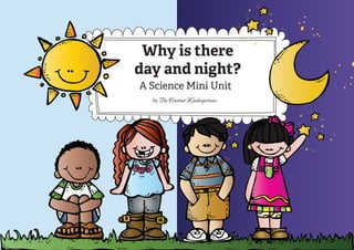 Why is there
day and night?
A Science Mini Unit
by The Constant Kindergartener
 