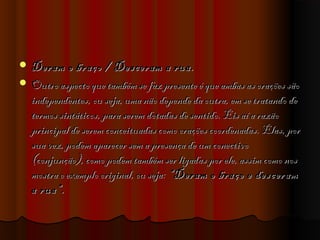  Deram

o braço / Desceram a rua.   
 Outro aspecto que também se faz presente é que ambas as orações são
independentes, ou seja, uma não depende da outra, em se tratando de
termos sintáticos, para serem dotadas de sentido. Eis aí a razão
principal de serem conceituadas como orações coordenadas. Elas, por
sua vez, podem aparecer sem a presença de um conectivo
(conjunção), como podem também ser ligadas por ele, assim como nos
mostra o exemplo original, ou seja: “Deram o braço e desceram
a rua”.  

 