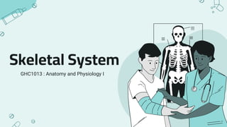 Skeletal System
GHC1013 : Anatomy and Physiology I
 