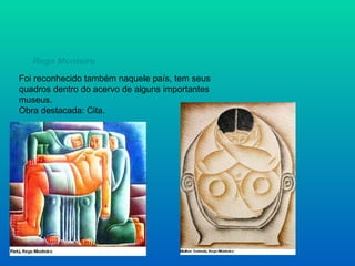 Rego Monteiro   Foi reconhecido também naquele país, tem seus quadros dentro do acervo de alguns importantes museus.  Obra destacada: Cita.  