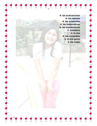 5


        las evaluaciones
               los ratones
           las serpientes
         las matemáticas
        las exposiciones
                 inmadura
                     la risa
            las cosquillas
              el mal genio
                  las notas




6
 