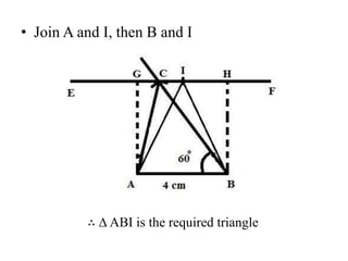• Join A and I, then B and I
∴ ∆ ABI is the required triangle