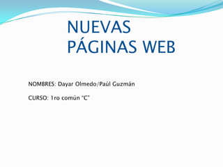 NUEVAS PÁGINAS WEB NOMBRES: Dayar Olmedo/Paúl Guzmán CURSO: 1ro común “C” 