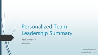 Personalized Team
Leadership Summary
Assignment 4
Ashley Day
Full Sail University
September 27th, 2015
 
