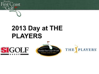 2013 Day at THE
PLAYERS

 
