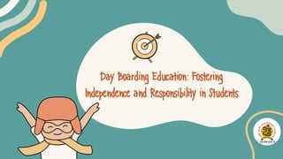 Day Boarding Education: Fostering
Independence and Responsibility in Students
 