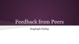 Feedback from Peers 
Kayleigh Poling 
 