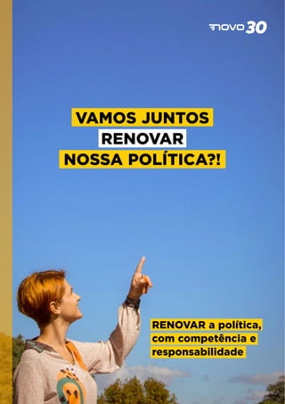 VAMOS JUNTOS
RENOVAR
NOSSA POLÍTICA?!
RENOVAR a política,
com competência e
responsabilidade
 