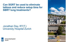 Can SGRT be used to eliminate
tattoos and reduce setup time for
SBRT lung treatments?
Jonathan Day, RT(T.)
University Hospital Zurich
 