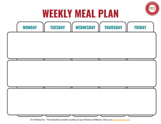 MONDAY TUESDAY WEDNESDAY THURSDAY FRIDAY
WEEKLY MEAL PLAN
© Hi Mama Inc. This template provided courtesy of your friends at HiMama. Visit us at www.himama.com.
 