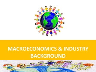 MACROECONOMICS & INDUSTRY
BACKGROUND
 