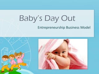 Baby’s Day Out
Entrepreneurship Business Model
 
