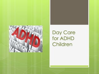 Day Care
for ADHD
Children

 