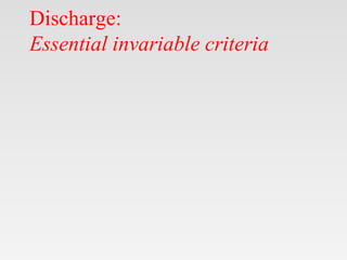 Discharge:
Essential invariable criteria
 
