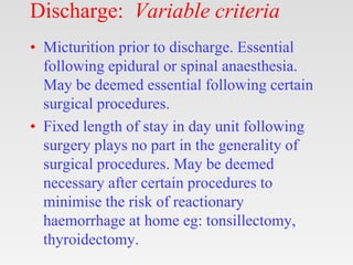 Discharge: Variable criteria
• Micturition prior to discharge. Essential
following epidural or spinal anaesthesia.
May be ...