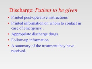 Discharge: Patient to be given
• Printed post-operative instructions
• Printed information on whom to contact in
case of e...