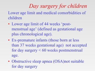 Day surgery for children
Lower age limit and medical comorbidities of
children
• Lower age limit of 44 weeks ‘post-
menstr...