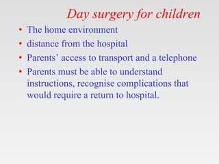 Day surgery for children
• The home environment
• distance from the hospital
• Parents’ access to transport and a telephon...
