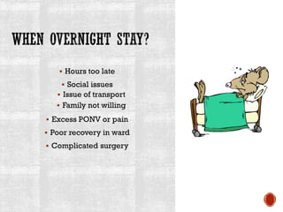 ▪ Hours too late
▪ Social issues
▪ Issue of transport
▪ Family not willing
▪ Excess PONV or pain
▪ Poor recovery in ward
▪ Complicated surgery
 