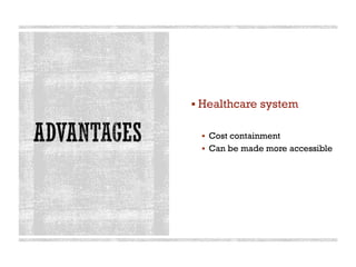 ▪ Healthcare system
▪ Cost containment
▪ Can be made more accessible
 
