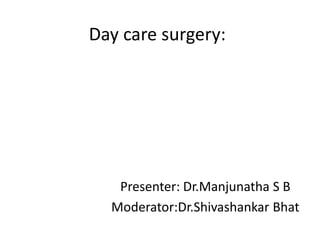 Day care surgery:
Presenter: Dr.Manjunatha S B
Moderator:Dr.Shivashankar Bhat
 