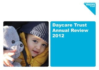 Daycare Trust
Annual Review
2012
 