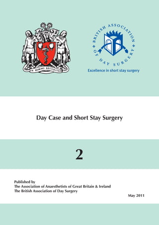2
Day Case and Short Stay Surgery
Published by
The Association of Anaesthetists of Great Britain & Ireland
The British Association of Day Surgery
				 May 2011
 